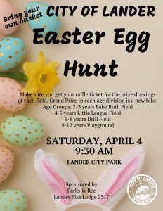 join the city of lander easter egg hunt in lander city park. for kiddos fro ages 2- 12 for a raffle and grand prize of a new bike 2-3 years babe ruth field 4-5 little league field 6-8 drill field 9-12 playground