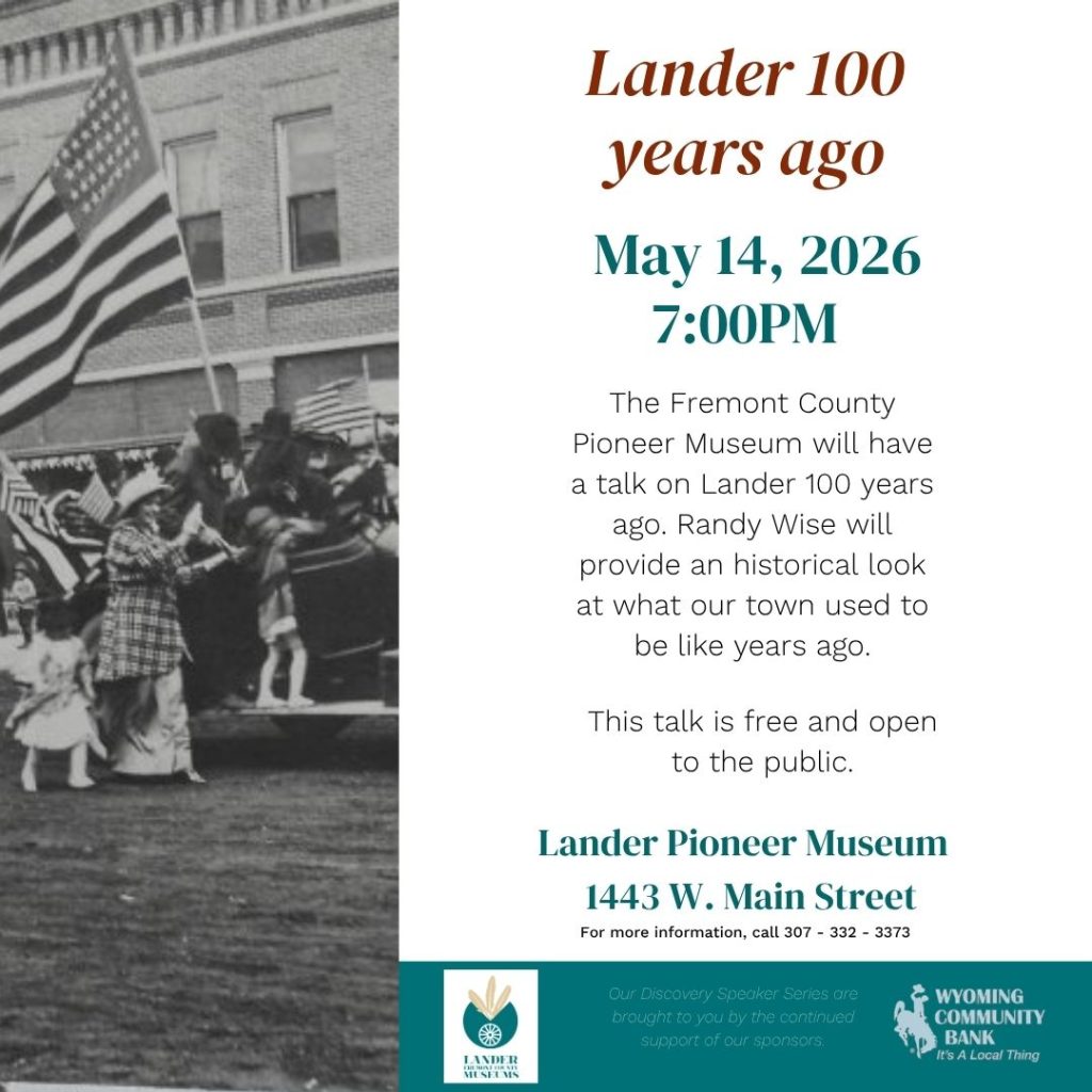 The Fremont County Pioneer Museum will have a talk on Lander 100 years ago. Randy Wise will provide this historical look. Free and open to the public.