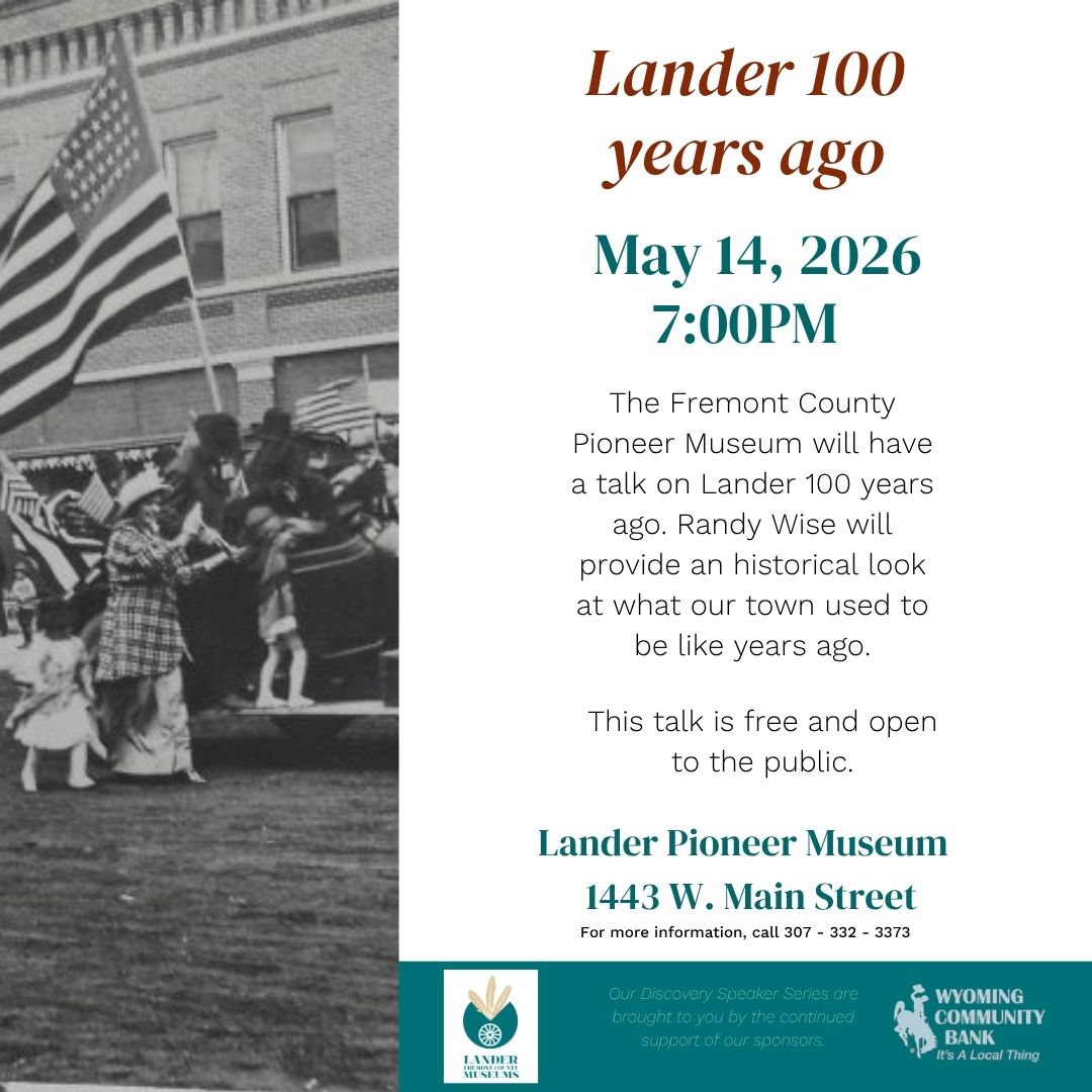 The Fremont County Pioneer Museum will have a talk on Lander 100 years ago. Randy Wise will provide this historical look. Free and open to the public.