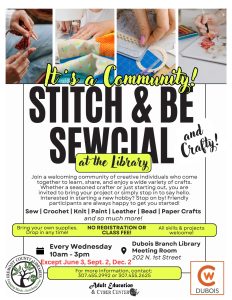 May 6, 13, 20, 27 Stitch & Be Sewcial at the Library. Join the Dubois Branch Library for sharing projects, finishing a work-in-progress or learning new skills in a fun, social environment. All skill levels and projects are welcome. Mentors will be available. Every Wednesday between 10 a.m. and 3 p.m. Free. 202 N. 1st St., Dubois.